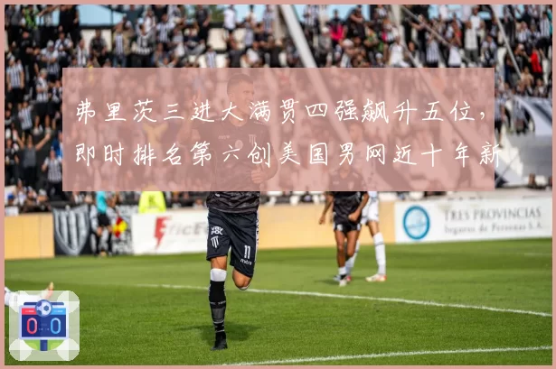 弗里茨三进大满贯四强飙升五位，即时排名第六创美国男网近十年新高