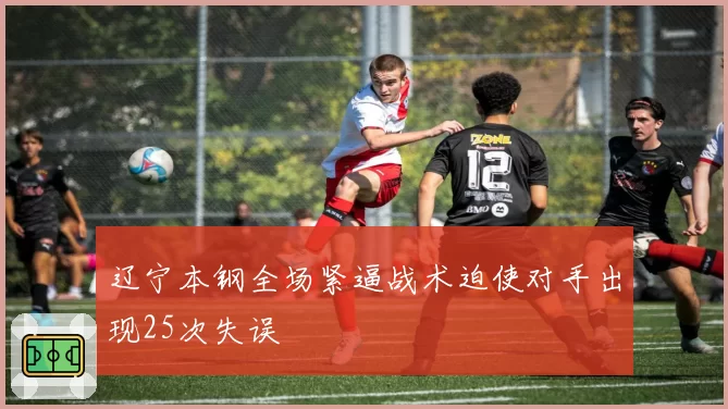 辽宁本钢全场紧逼战术迫使对手出现25次失误