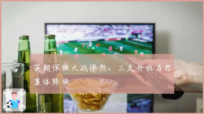 英超保级大战惨烈，三支升班马恐集体降级