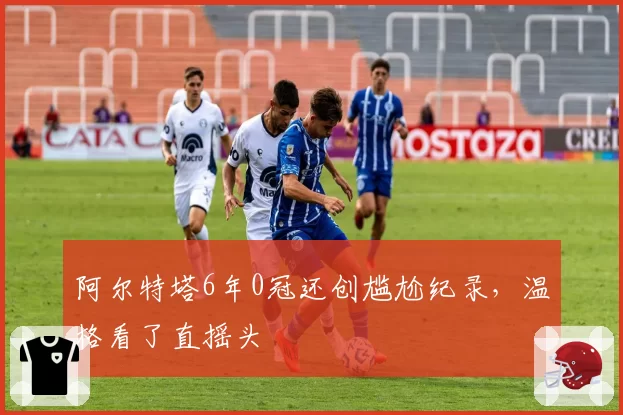 阿尔特塔6年0冠还创尴尬纪录，温格看了直摇头